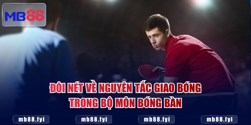 Đôi nét về nguyên tắc giao bóng trong bộ môn bóng bàn