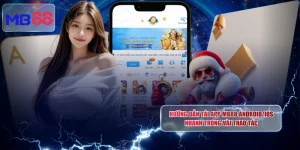 Hướng Dẫn Tải App MB88 Android/iOS Nhanh Trong Vài Thao Tác