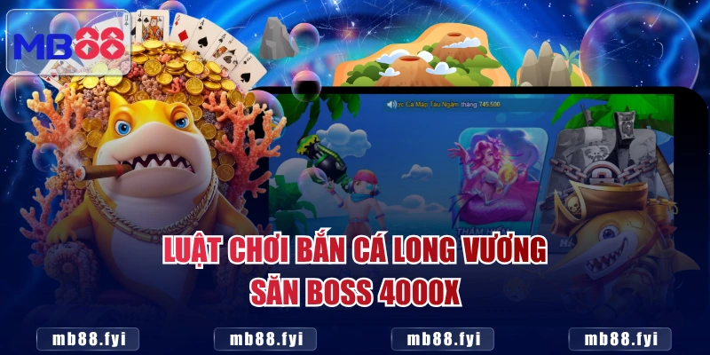 Luật chơi Bắn Cá Long Vương săn boss 4000X