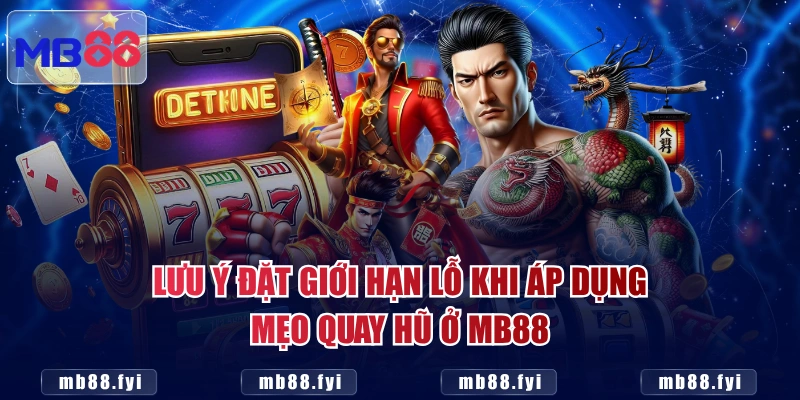 Lưu ý đặt giới hạn lỗ khi áp dụng mẹo quay hũ ở MB88