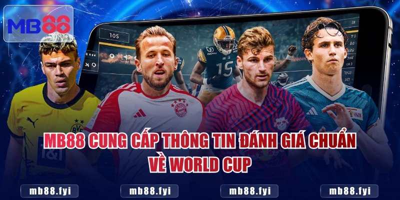 MB88 cung cấp thông tin đánh giá chuẩn về World Cup