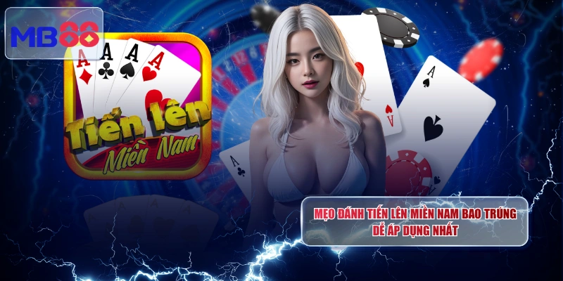 Mẹo Đánh Tiến Lên Miền Nam Bao Trúng Dễ Áp Dụng Nhất