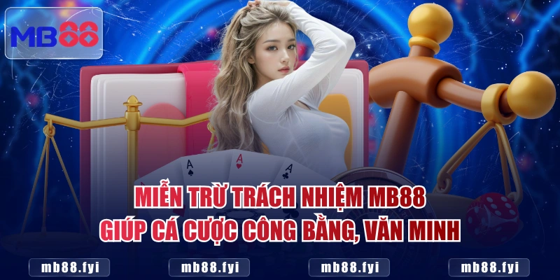 Miễn trừ trách nhiệm MB88 giúp cá cược công bằng, văn minh