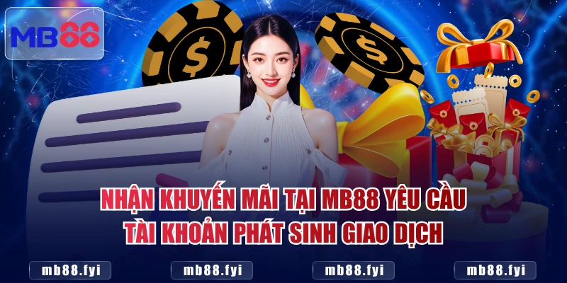 Nhận khuyến mãi tại MB88 yêu cầu tài khoản phát sinh giao dịch