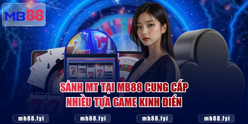 Sảnh MT tại MB88 cung cấp nhiều tựa game kinh điển