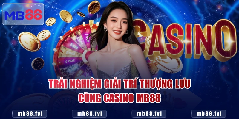 Trải nghiệm giải trí thượng lưu cùng Casino MB88