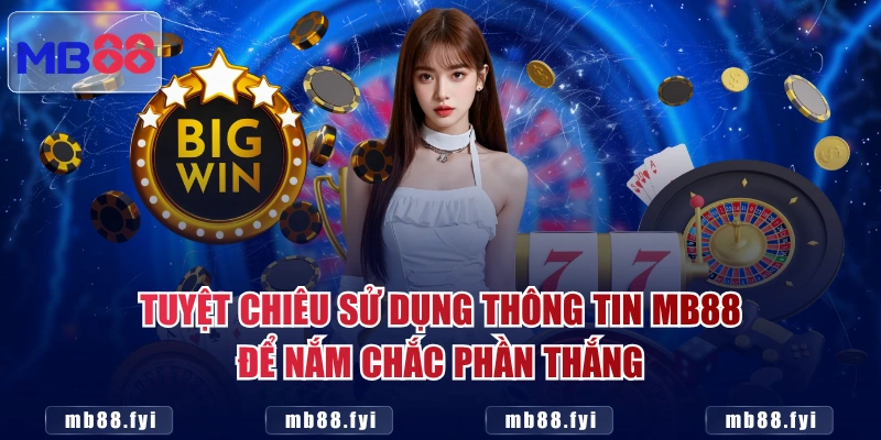 Tuyệt chiêu sử dụng thông tin MB88 để nắm chắc phần thắng