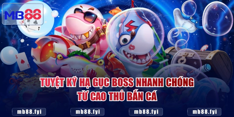 Tuyệt kỹ hạ gục boss nhanh chóng từ cao thủ bắn cá